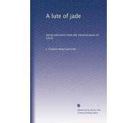 A lute of jade: being selections from the classical posts of China