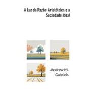 A Luz Da Razão: Aristóteles E A Sociedade Ideal (ebook)