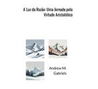 A Luz Da Razão: Uma Jornada Pela Virtude Aristotélica (ebook)