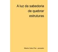 A Luz Da Sabedoria De Quebrar Estruturas (ebook)