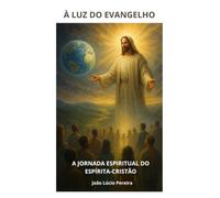 À LUZ DO EVANGELHO - A JORNADA ESPIRITUAL DO ESPÍRITA-CRISTÃO