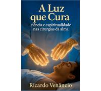 A luz que Cura: Ciência e espiritualidade nas cirurgias da alma