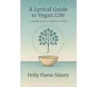A Lyrical Guide to Vegan Life: A Quiet Revolution and a Soft Return to What Was Always Sacred