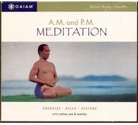 A. M. and P. M. Meditation: Mind, Body, Health- Energize- Relax- Restore by Rodney Yee & Maritza