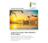A ma Culture; Mes pensées Poétiques: Plonger dans l'univers des mots. Retrouver le beau, le mystérieux, le sacré. L'Afrique et ses valeurs culturelles