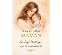 À ma merveilleuse MAMAN Les Sept Héritages que tu m’as transmis: Un hommage pour dire merci et reconnaître l’essentiel - Livre cadeau à offrir pour la fête des mères, un anniversaire ou Noël.