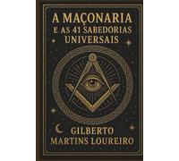 A Maçonaria e as 41 Sabedorias Universais: Quando tudo parece confuso, por onde começar?