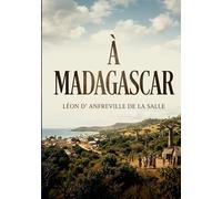 A Madagascar: Le récit d'une exploration de Madagascar au début du 20e siècle, offrant un aperçu des défis de la colonisation et des particularités géographiques et culturelles de l'île.