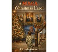 A MAGA Christmas Carol: A Holiday Fable for the Age of Political Devotion (MAGA Celebrations)