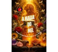 A Magia do Mel: Doçura, Prosperidade e Conexão com o Divino.