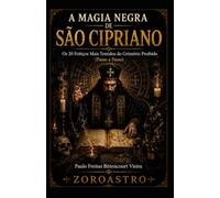 A MAGIA NEGRA DE SÃO CIPRIANO: Os 20 Feitiços Mais Temidos do Grimório Proibido (Passo a Passo)