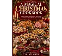 A Magical Christmas Cookbook: Magical Holiday Meals, Festive Party Foods, and Christmas Treats for the Whole Family