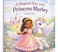 A Magical Day with Princess Marley: A Gentle Fairytale About Kindness, Family, and Friendship. (Princess Marley Fairytales)