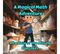 A Magical Math Adventure: The Case of the Missing Cupcakes: A Hilarious Story to Learn Multiplication, Subtraction, and Addition for Curious Minds