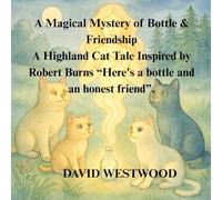 A Magical Mystery of Bottle & Friendship A Highland Cat Tale Inspired by Robert Burns “Here's a bottle and an honest friend”. (Robert Burns for children)