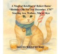 A Magical Retelling of Robert Burns’ “Birthday Ode For 31st December, 1787” Starring Ava, Wallace, Mia & Skye (Robert Burns for children)