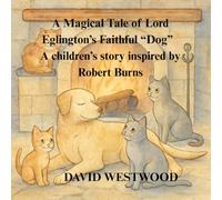 A Magical Tale of Lord Eglington’s Faithful “Dog” A children’s story inspired by Robert Burns (Robert Burns for children)