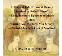 A Magical Tale of Love & Beauty Inspired by Robert Burns’ “Complimentary Epigram on Maria Riddell” Starring Ava, Wallace, Mia & Skye - British Shorthair Cats of Scotland (Robert Burns for children)