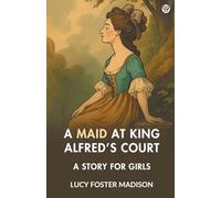 A Maid At King Alfred s Court A Story For Girls