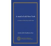 A maid of old New York: a romance of Peter Stuyvesant's time