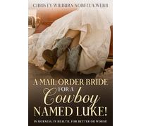 A Mail Order Bride for A Cowboy Named Luke!: In sickness, and in health, for better or worse!