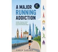 A Major Running Addiction: One Man’s Obsessive, Painful and Occasionally Ridiculous Pursuit of the Six Marathon Majors
