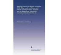 A Malay-English vocabulary containing 6500 Malay words or phrases with their English equivalents, together with an appendix of household, nautical and medical terms, etc.