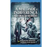A Maldade e Indiferença no Coração Humano.: Uma Análise Bíblica e Social sobre a Crueldade e o Afastamento dos Princípios Divinos (Livros com Tematica Biblico e Teológico)