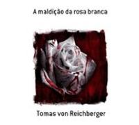 A Maldição Da Rosa Branca (ebook)