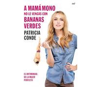 A mamá mono no le vengas con bananas verdes: El antimanual de la mujer perfecta (SIN COLECCION)