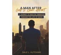A Man After God's Own Heart: A Journey to Biblical Manhood Through the Life of David