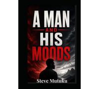 A MAN AND HIS MOODS: The Invisible Forces That Shape Male Behavior - And How to Master Them (CRACKS IN THE ARMOUR)