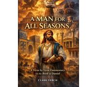 A MAN FOR ALL SEASONS: A VERSE-BY-VERSE COMMENTARY ON THE BOOK OF DANIEL