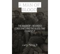 A Man of Blood: The Warrior's Wounded Conscience and the Blood That Cleanses It
