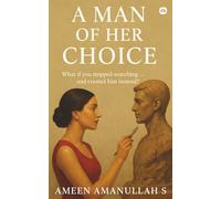 A Man of Her Choice: What if you stopped searching... and created him instead?