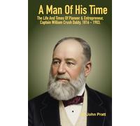A Man Of His Time: The Life And Times Of Pioneer & Entrepreneur, Captain William Crush Daldy, 1816 - 1903.