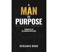 A MAN OF PURPOSE: Principles of the Modern Gentleman