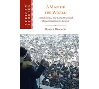 A Man of the World: Tom Mboya, the Cold War and Decolonization in Kenya: 176 (African Studies, Series Number 176)