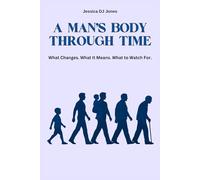 A Man’s Body Through Time: What Changes. What It Means. What To Watch For.: 2 (HUMAN BODY & LIFE SERIES)