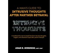 A Man’s Guide to Intrusive Thoughts After Partner Betrayal: A workbook for men to break free from intrusive thoughts, triggers, and obsessive loops after partner betrayal.