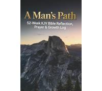 A Man’s Path 52-Week KJV Bible Reflection, Prayer & Growth Log: Elevate your walk with King James verses, weekly focus tables, heart musings, personal requests, and gratitude tracking to find spiritual peace, maturity, and inner masculine strength