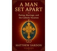 A Man Set Apart: Dating, Marriage, and the Catholic Vocation