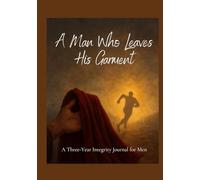 A Man Who Leaves His Garment: A Three-Year Integrity Journal for Men