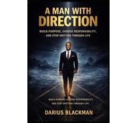 A Man With Direction: Build Purpose, Choose Responsibility, and Stop Drifting Through Life (The Darius Blackman Standards Series)