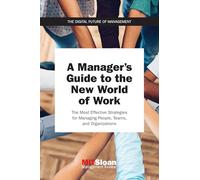 A Manager's Guide to the New World of Work: The Most Effective Strategies for Managing People, Teams, and Organizations (The Digital Future of Management)