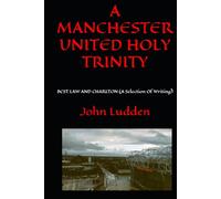 A MANCHESTER UNITED HOLY TRINITY: BEST LAW AND CHARLTON (A Selection Of Writing)