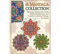 A Mandala Collection: Relaxing Patterns for Stress Relief, Mindfulness, and Creative Coloring Therapy for Adults