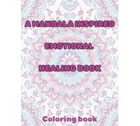A MANDALA INSPIRED EMOTIONAL HEALING BOOK: coloring book