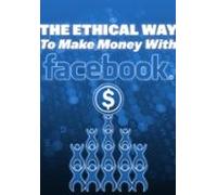 A Maneira Ética De Ganhar Dinheiro Com O Facebook (ebook)