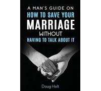 A Man's Guide on How to Save Your Marriage Without Having to Talk About It